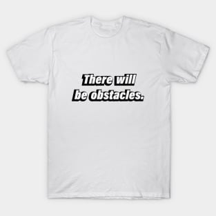 There will be obstacles T-Shirt